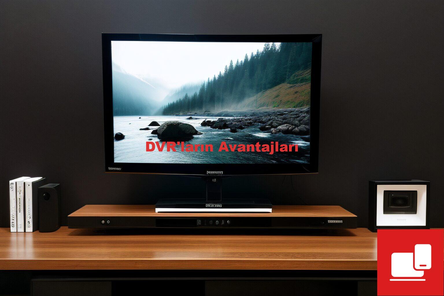 DVR'ların Avantajları
