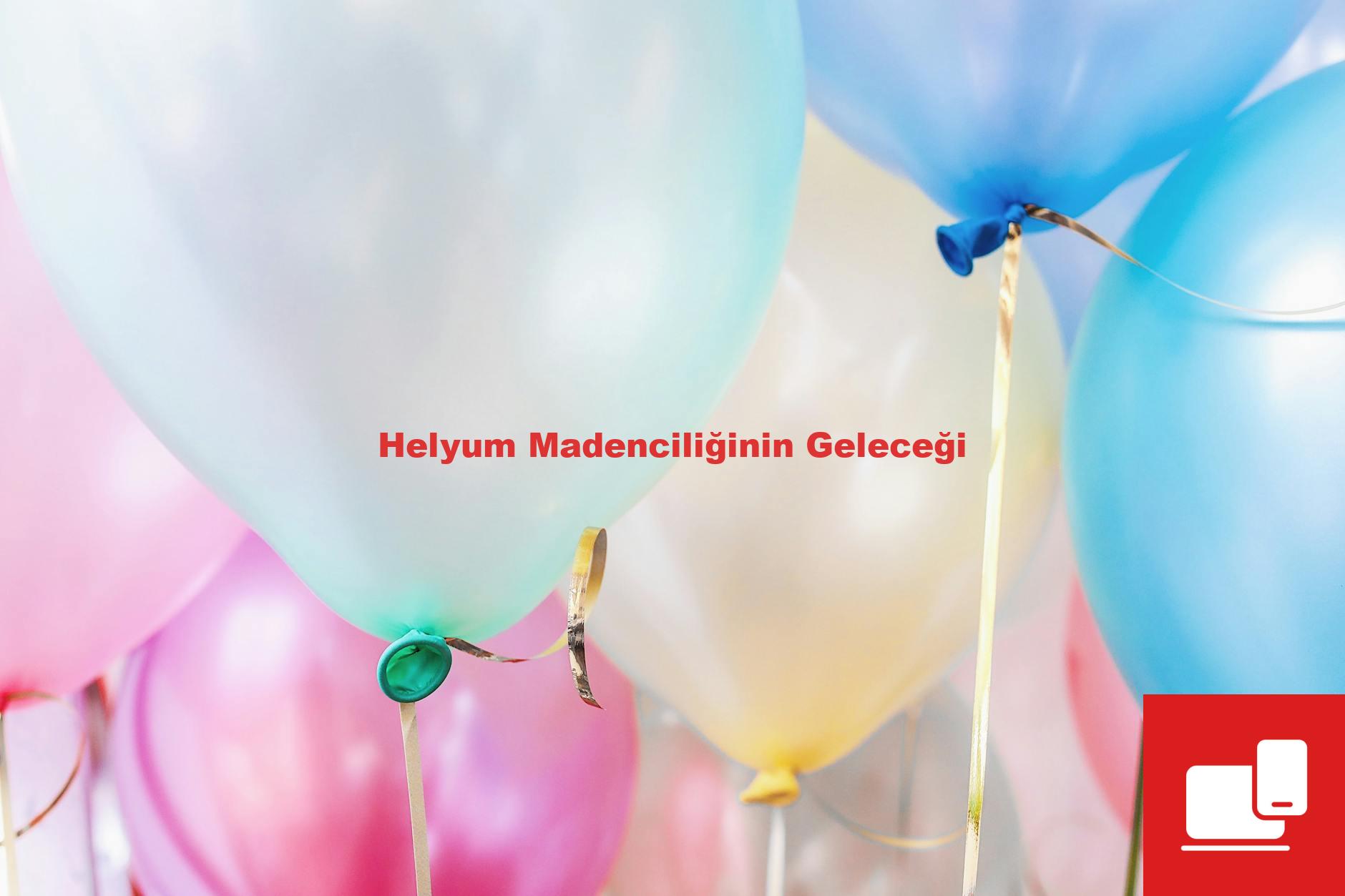 Helyum Madenciliğinin Geleceği