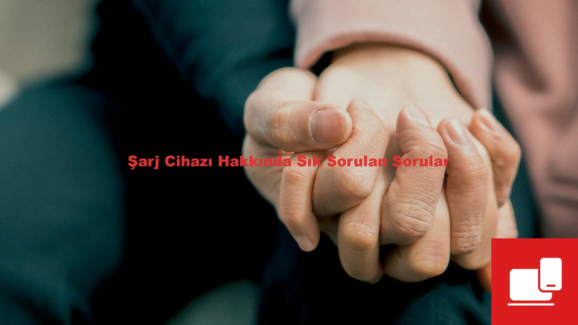 Şarj Cihazı Hakkında Sık Sorulan Sorular