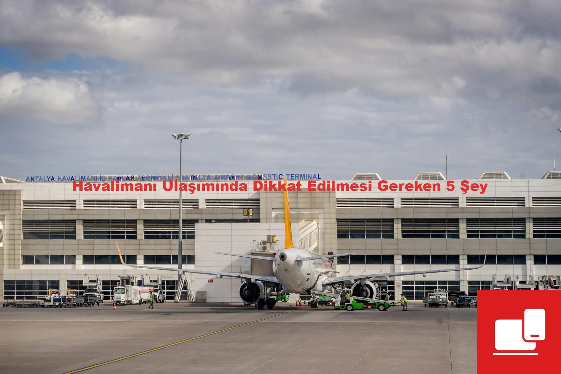 Havalimanı Ulaşımında Dikkat Edilmesi Gereken 5 Şey